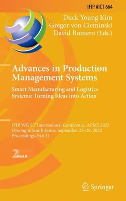 Advances in Production Management Systems. Smart Manufacturing and Logistics Systems: Turning Ideas Into Action: Ifip Wg 5.7 International Conference, by Duck Young Kim