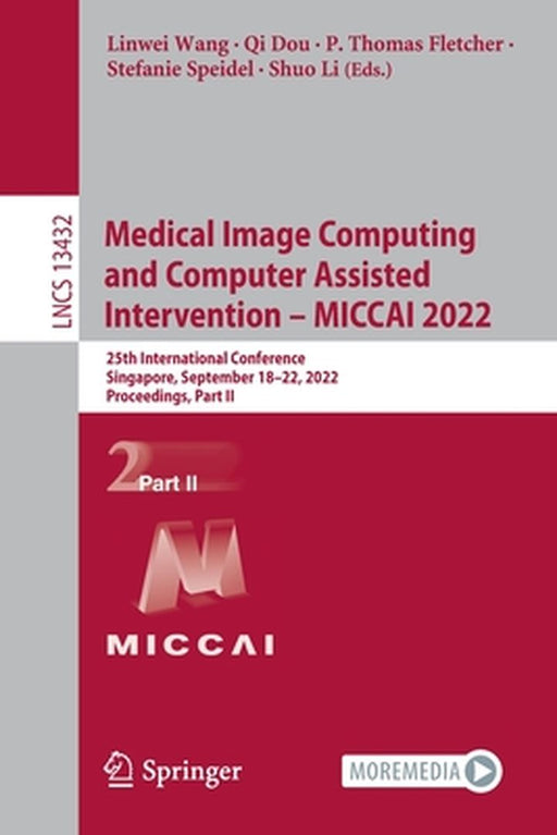 Medical Image Computing and Computer Assisted Intervention - Miccai 2022: 25th International Conference, Singapore, September 18-22, 2022, Proceedings by Linwei Wang