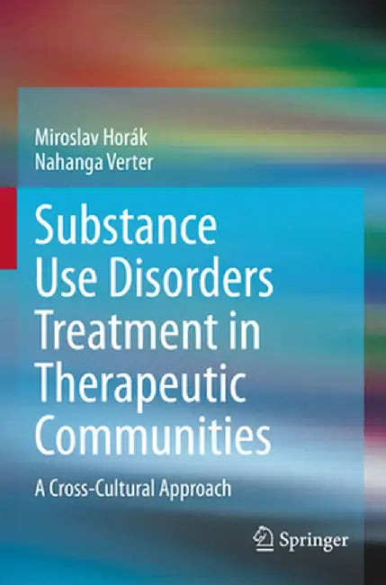 Substance Use Disorders Treatment in Therapeutic Communities: A Cross-Cultural Approach by Miroslav Horák
