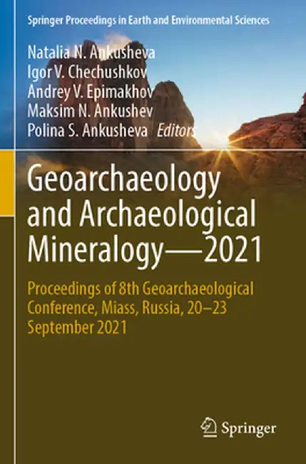 Geoarchaeology and Archaeological Mineralogy--2021: Proceedings of 8th Geoarchaeological Conference, Miass, Russia, 20-23 September 2021 by Natalia N. Ankusheva