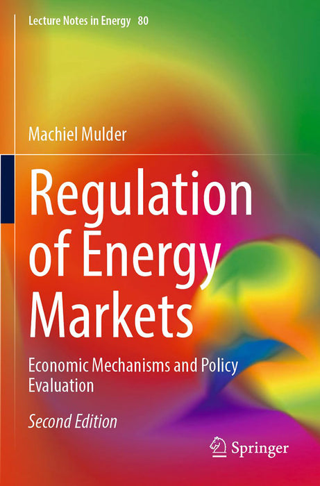 Regulation of Energy Markets: Economic Mechanisms and Policy Evaluation by Machiel Mulder