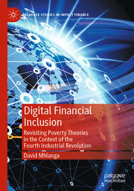 Digital Financial Inclusion: Revisiting Poverty Theories in the Context of the Fourth Industrial Revolution by David Mhlanga