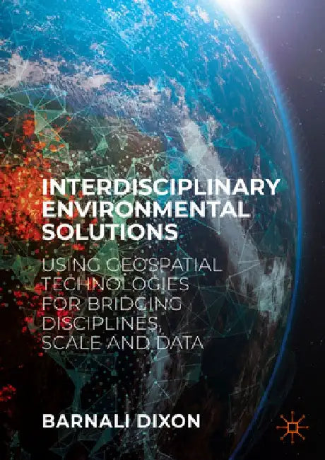 Interdisciplinary Environmental Solutions: Using Geospatial Technologies for Bridging Disciplines, Scale and Data by Barnali Dixon