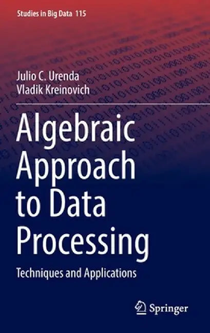 Algebraic Approach to Data Processing: Techniques and Applications by Julio C. Urenda