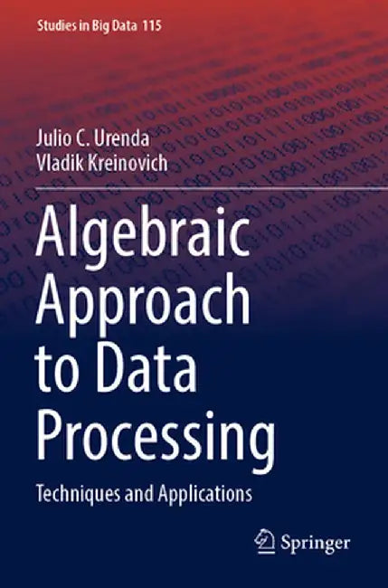 Algebraic Approach to Data Processing: Techniques and Applications by Julio C. Urenda
