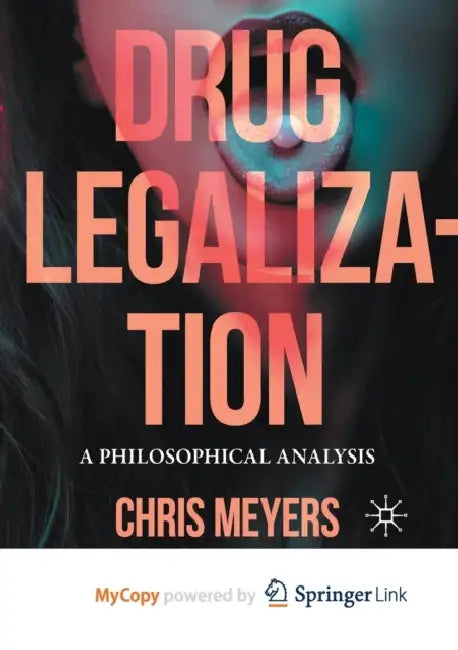Drug Legalization: A Philosophical Analysis by Chris Meyers