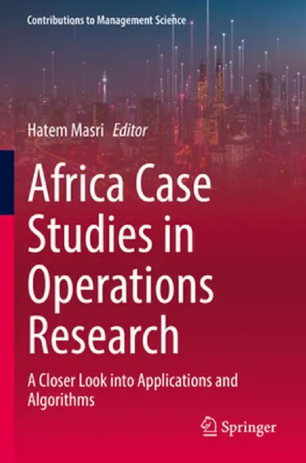 Africa Case Studies in Operations Research: A Closer Look Into Applications and Algorithms by Hatem Masri