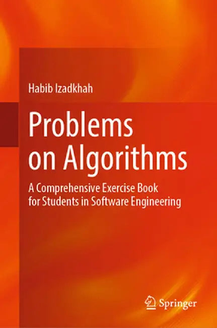 Problems on Algorithms: A Comprehensive Exercise Book for Students in Software Engineering by Habib Izadkhah