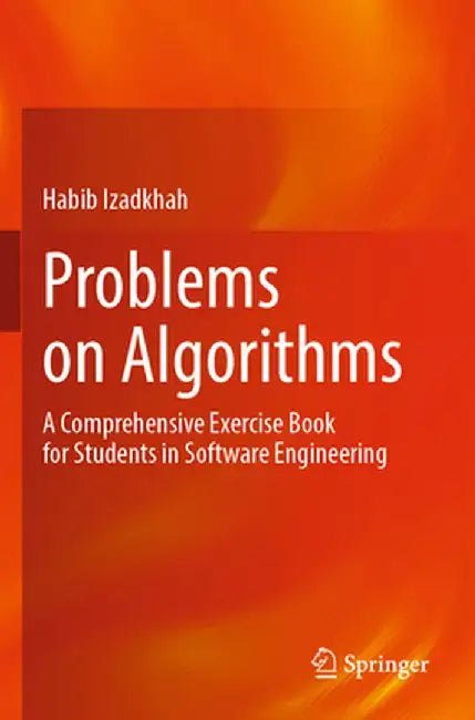 Problems on Algorithms: A Comprehensive Exercise Book for Students in Software Engineering by Habib Izadkhah