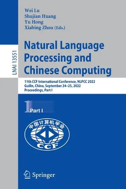 Natural Language Processing and Chinese Computing: 11th Ccf International Conference, Nlpcc 2022, Guilin, China, September 24-25, 2022, Proceedings, P by Wei Lu