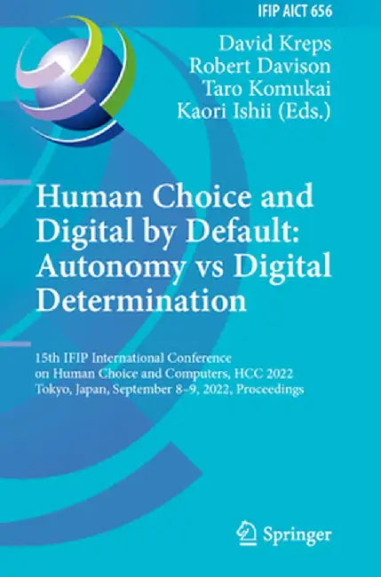 Human Choice and Digital by Default: Autonomy Vs Digital Determination: 15th Ifip International Conference on Human Choice and Computers, Hcc 2022, To by David Kreps
