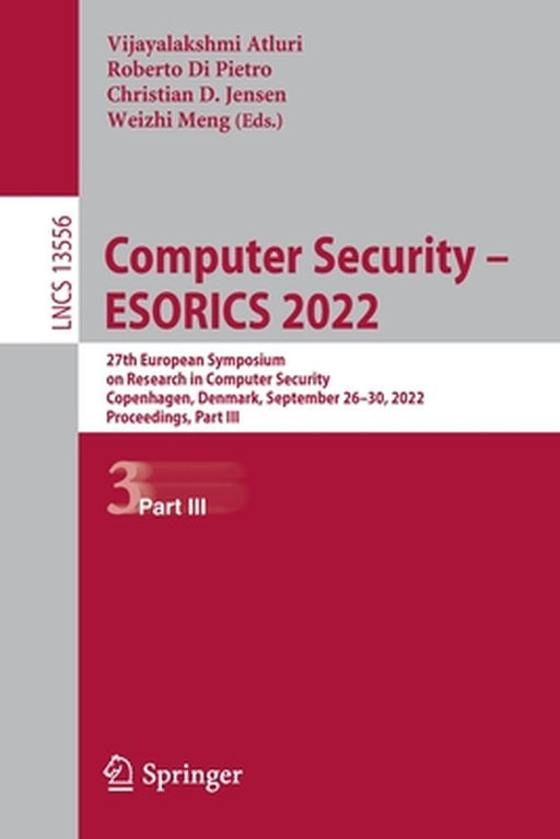 Computer Security - Esorics 2022: 27th European Symposium on Research in Computer Security, Copenhagen, Denmark, September 26-30, 2022, Proceedings, P by Vijayalakshmi Atluri