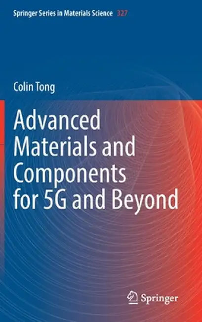 Advanced Materials and Components for 5g and Beyond by Colin Tong