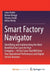 Smart Factory Navigator: Identifying and Implementing the Most Beneficial Use Cases for Your Company-44 Use Cases That Will Drive Your Operatio by Lukas Budde, Roman Hänggi, Thomas Friedli