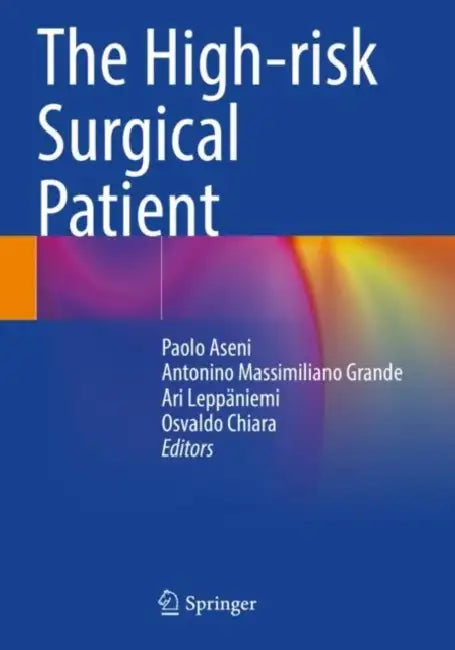 The High-risk Surgical Patient by Paolo (EDT)/ Grande, Antonino Massimiliano (EDT)/ Leppa¨niemi, Ari (EDT)/ Chiara, Osvaldo (EDT) Aseni