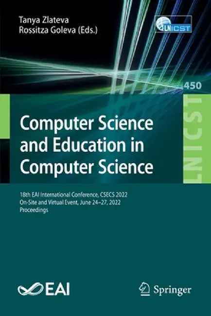 Computer Science and Education in Computer Science: 18th Eai International Conference, Csecs 2022, On-Site and Virtual Event, June 24-27, 2022, Procee by Tanya Zlateva