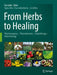 From Herbs to Healing: Pharmacognosy - Phytochemistry - Phytotherapy - Biotechnology by Éva Szöke