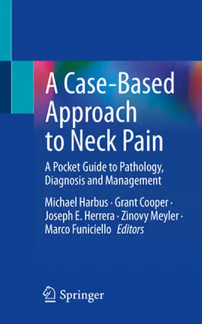 A Case-Based Approach to Neck Pain: A Pocket Guide to Pathology, Diagnosis and Management by Michael Harbus