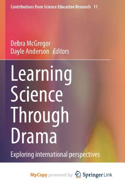 Learning Science Through Drama: Exploring international perspectives by Debra McGregor, Dayle Anderson