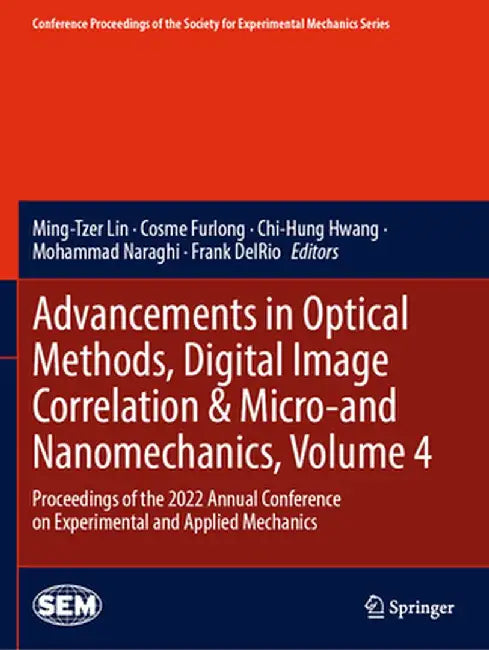 Advancements in Optical Methods, Digital Image Correlation & Micro-And Nanomechanics, Volume 4: Proceedings of the 2022 Annual Conference on Experimen by Ming-Tzer Lin