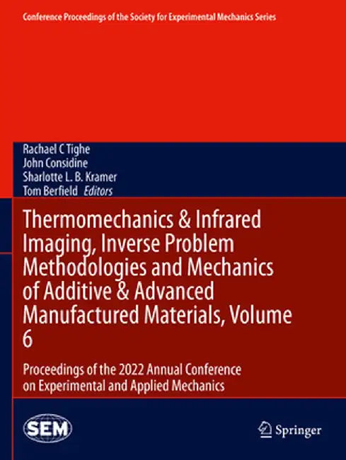 Thermomechanics & Infrared Imaging, Inverse Problem Methodologies and Mechanics of Additive & Advanced Manufactured Materials, Volume 6: Proceedings o by Rachael C. Tighe