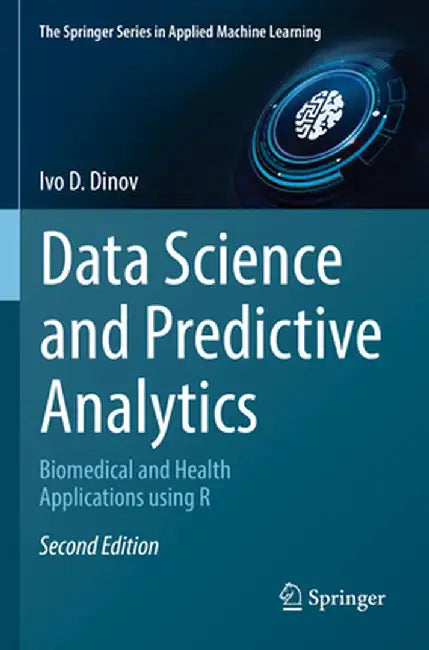 Data Science and Predictive Analytics: Biomedical and Health Applications Using R by Ivo D. Dinov