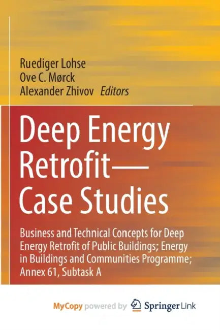Deep Energy Retrofit-Case Studies: Business and Technical Concepts for Deep Energy Retrofit of Public Buildings; Energy in Buildings and Communities P by Ruediger Lohse, Ove C. Mørck, Alexander Zhivov