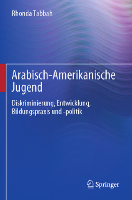 Arabisch-Amerikanische Jugend: Diskriminierung, Entwicklung, Bildungspraxis Und -Politik by Rhonda Tabbah