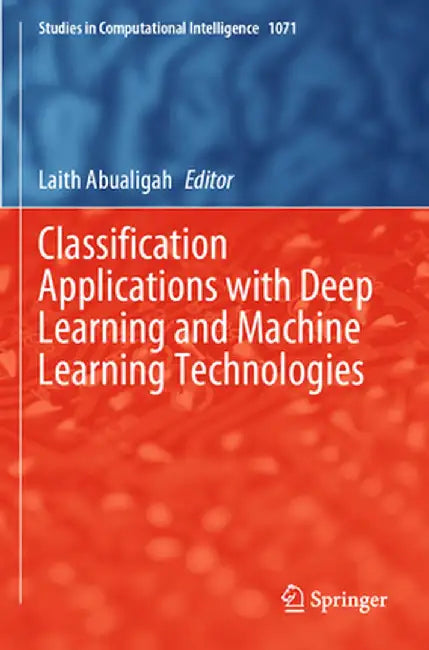 Classification Applications with Deep Learning and Machine Learning Technologies by Laith Abualigah