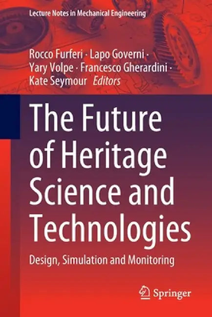 The Future of Heritage Science and Technologies: Design, Simulation and Monitoring by Rocco Furferi
