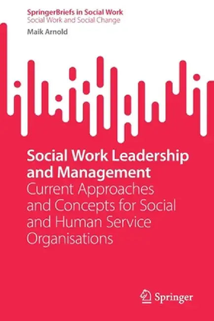 Social Work Leadership and Management: Current Approaches and Concepts for Social and Human Service Organisations by Maik Arnold