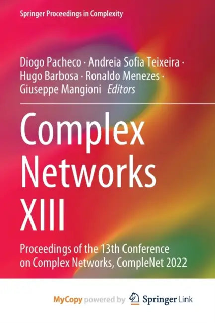 Complex Networks XIII: Proceedings of the 13th Conference on Complex Networks, CompleNet 2022 by Diogo Pacheco, Andreia Sofia Teixeira, Hugo Barbosa