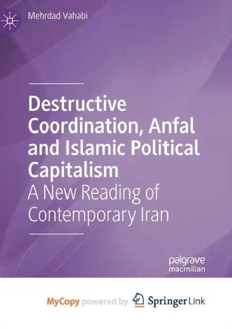 Destructive Coordination, Anfal and Islamic Political Capitalism: A New Reading of Contemporary Iran by Mehrdad Vahabi