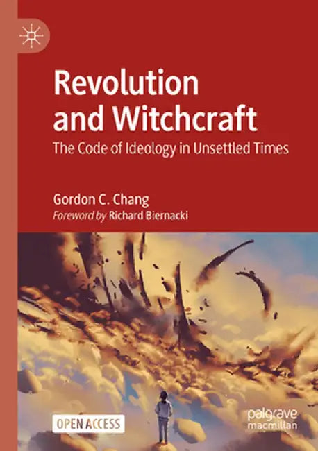 Revolution and Witchcraft: The Code of Ideology in Unsettled Times by Gordon C. Chang
