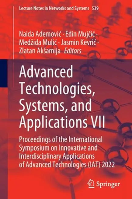 Advanced Technologies, Systems, and Applications VII: Proceedings of the International Symposium on Innovative and Interdisciplinary Applications of A by Naida Ademovic