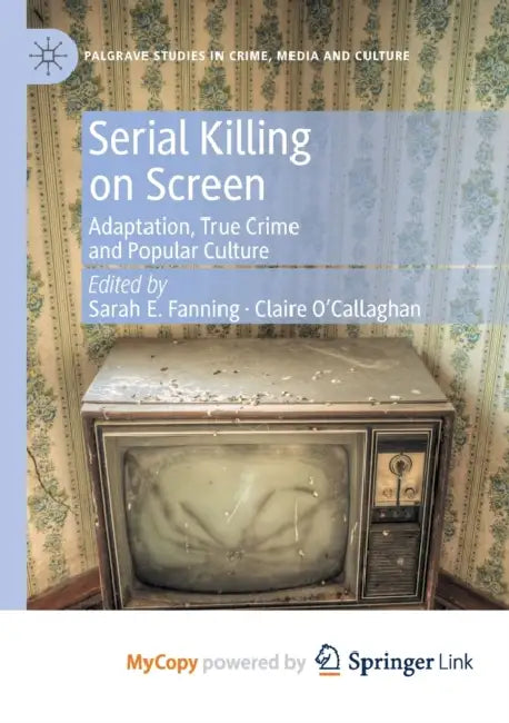 Serial Killing on Screen: Adaptation, True Crime and Popular Culture by Aliki