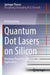 Quantum Dot Lasers on Silicon: Nonlinear Properties, Dynamics, and Applications by Bozhang Dong