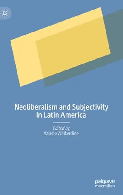 Neoliberalism and Subjectivity in Latin America by Valerie Walkerdine
