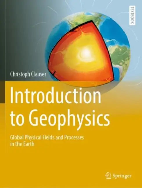 Introduction to Geophysics: Global Physical Fields and Processes in the Earth by Christoph Clauser