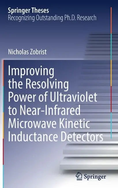 Improving the Resolving Power of Ultraviolet to Near-Infrared Microwave Kinetic Inductance Detectors by Nicholas Zobrist