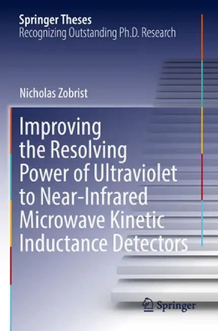 Improving the Resolving Power of Ultraviolet to Near-Infrared Microwave Kinetic Inductance Detectors by Nicholas Zobrist