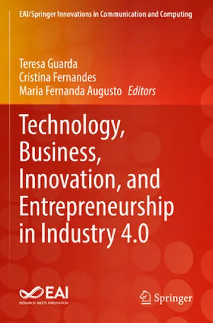 Technology, Business, Innovation, and Entrepreneurship in Industry 4.0 by Teresa Guarda