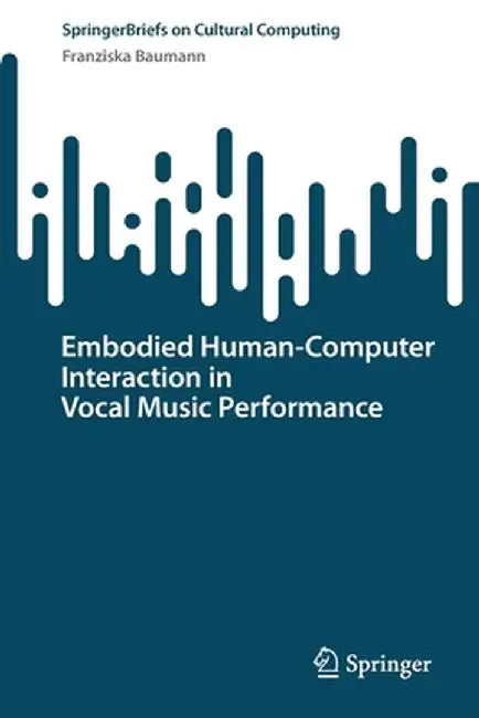 Embodied Human-Computer Interaction in Vocal Music Performance by Franziska Baumann