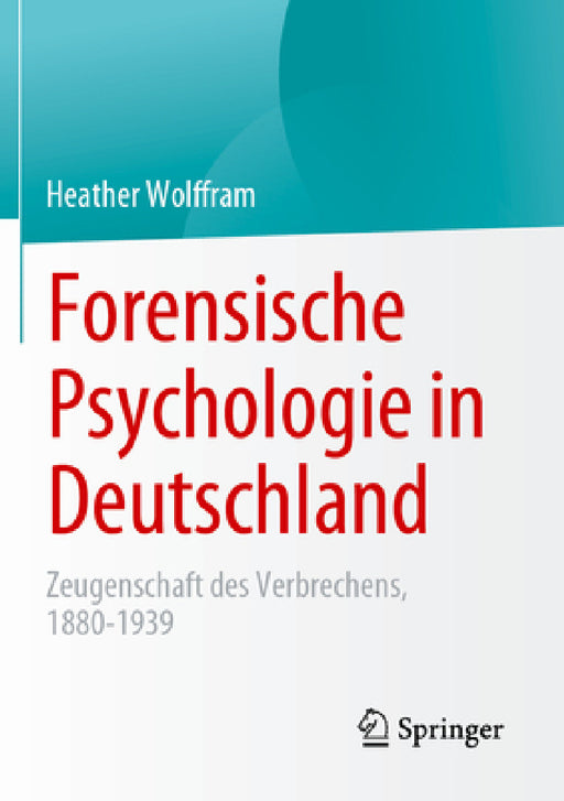Forensische Psychologie in Deutschland: Zeugenschaft Des Verbrechens, 1880-1939 by Heather Wolffram