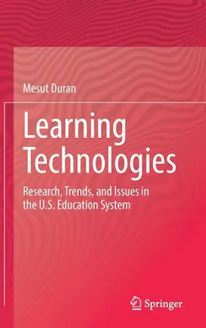 Learning Technologies: Research, Trends, and Issues in the U.S. Education System by Mesut Duran