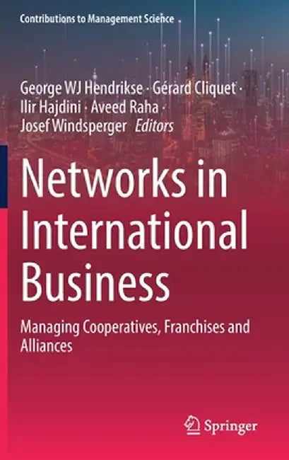 Networks in International Business: Managing Cooperatives, Franchises and Alliances by George Wj Hendrikse