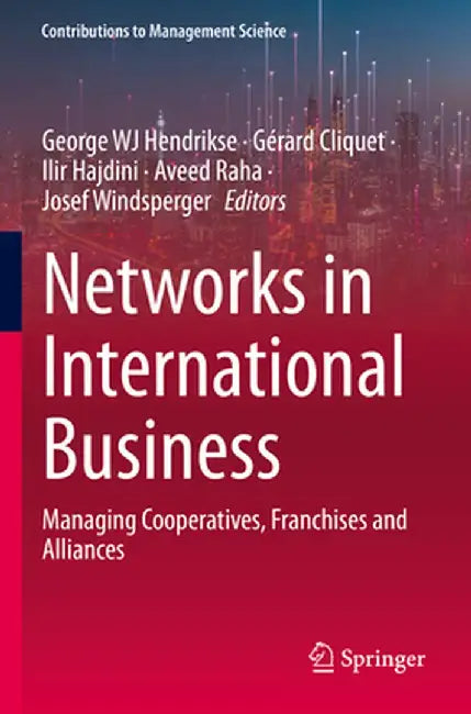 Networks in International Business: Managing Cooperatives, Franchises and Alliances by George Wj Hendrikse