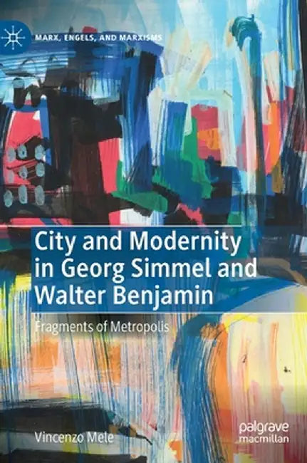 City and Modernity in Georg Simmel and Walter Benjamin: Fragments of Metropolis by Vincenzo Mele