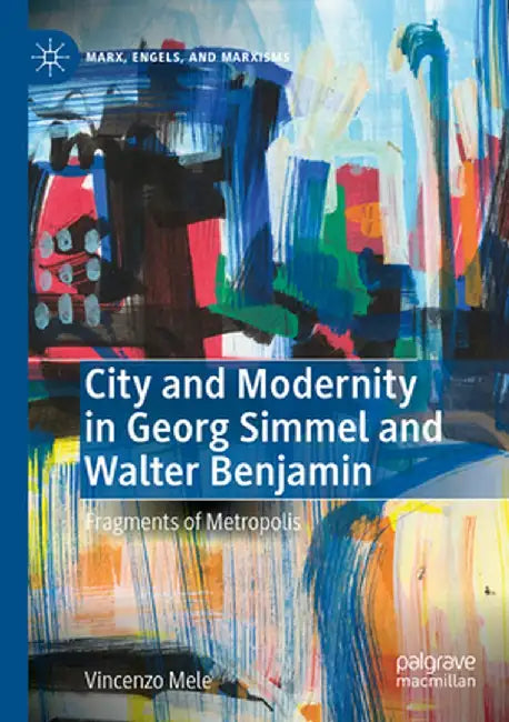 City and Modernity in Georg Simmel and Walter Benjamin: Fragments of Metropolis by Vincenzo Mele