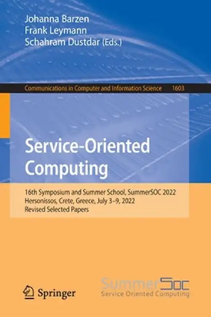 Service-Oriented Computing: 16th Symposium and Summer School, Summersoc 2022, Hersonissos, Crete, Greece, July 3-9, 2022, Revised Selected Papers by Johanna Barzen